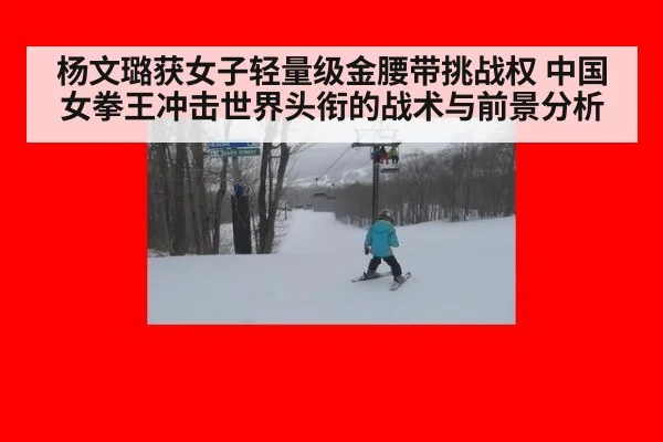 杨文璐获女子轻量级金腰带挑战权 中国女拳王冲击世界头衔的战术与前景分析
