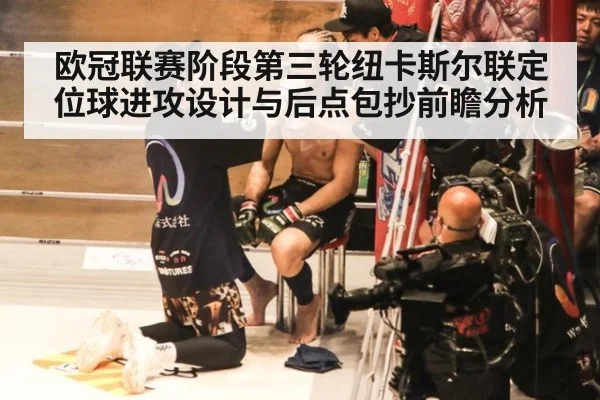 欧冠联赛阶段第三轮纽卡斯尔联定位球进攻设计与后点包抄前瞻分析