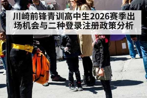 川崎前锋青训高中生2026赛季出场机会与二种登录注册政策分析